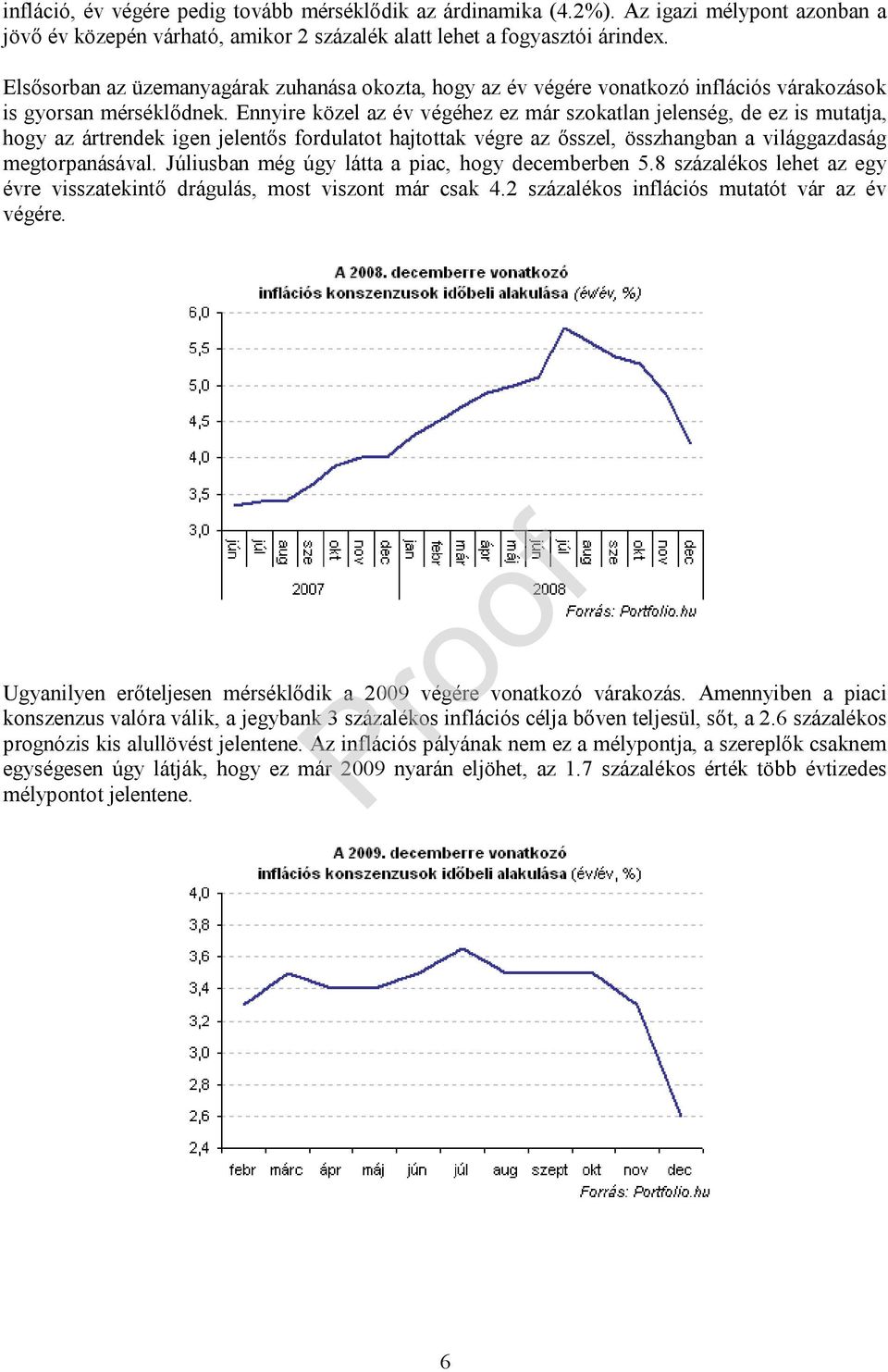 Ennyire közel az év végéhez ez már szokatlan jelenség, de ez is mutatja, hogy az ártrendek igen jelentős fordulatot hajtottak végre az ősszel, összhangban a világgazdaság megtorpanásával.