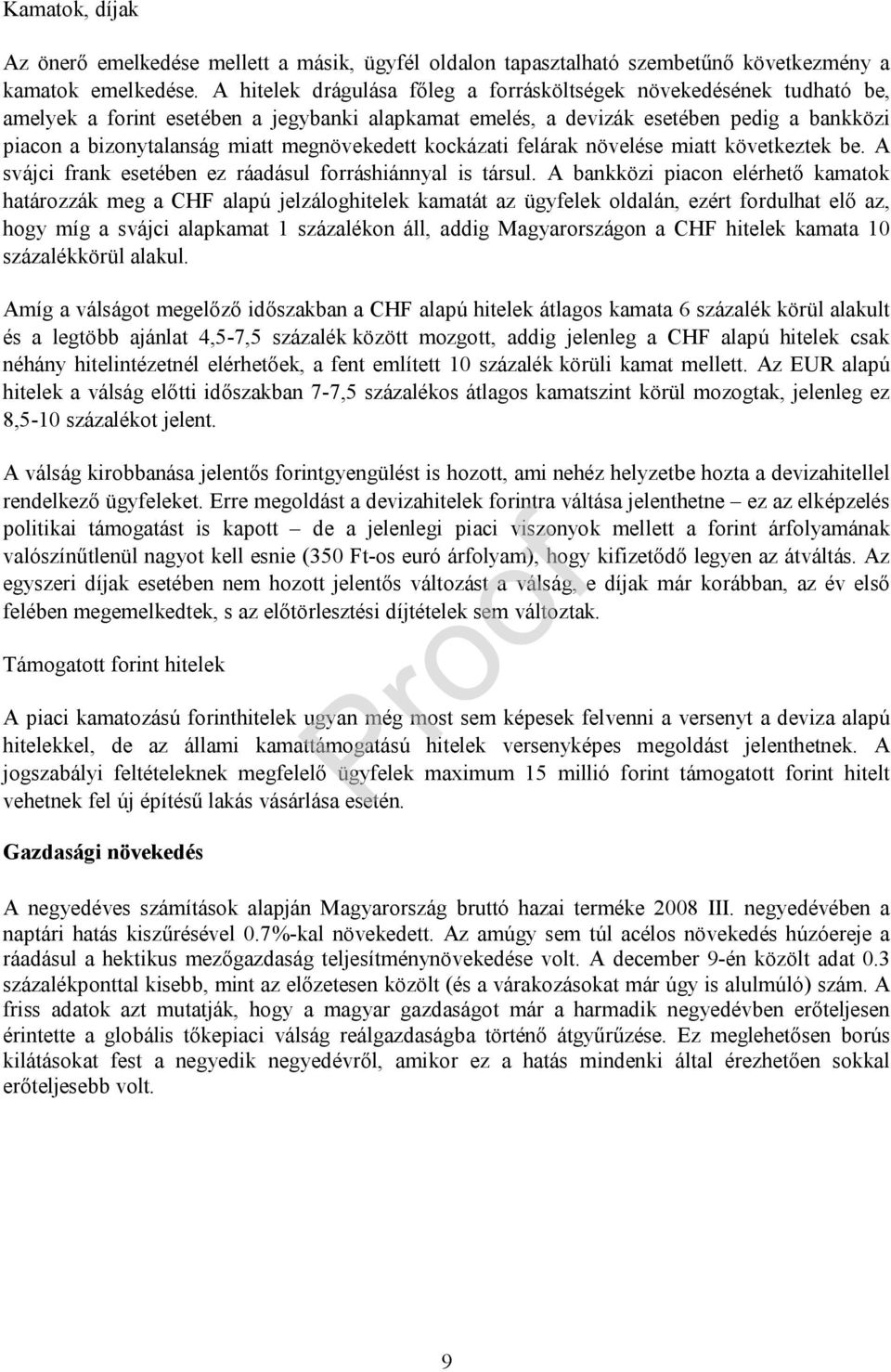 megnövekedett kockázati felárak növelése miatt következtek be. A svájci frank esetében ez ráadásul forráshiánnyal is társul.