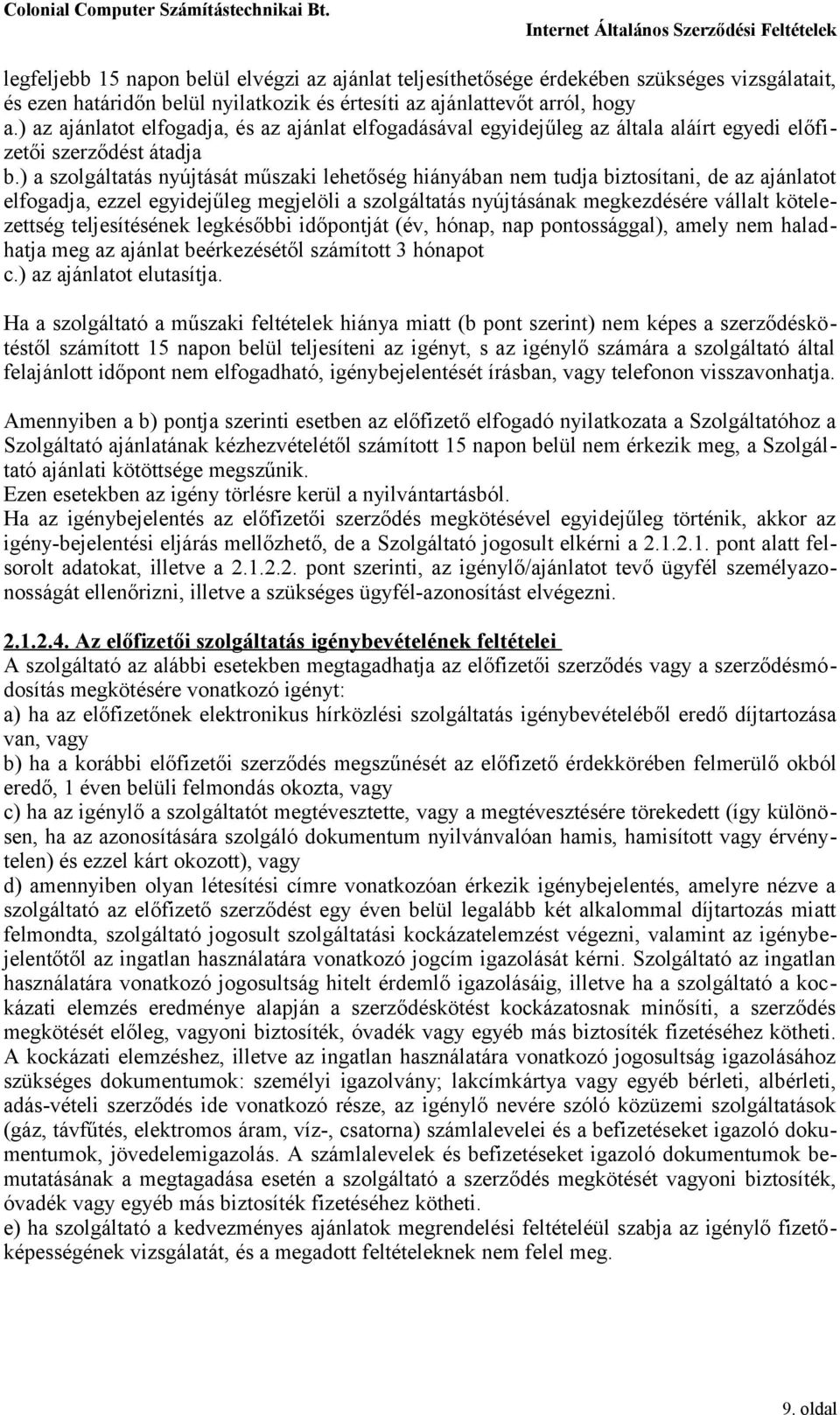 ) a szolgáltatás nyújtását műszaki lehetőség hiányában nem tudja biztosítani, de az ajánlatot elfogadja, ezzel egyidejűleg megjelöli a szolgáltatás nyújtásának megkezdésére vállalt kötelezettség