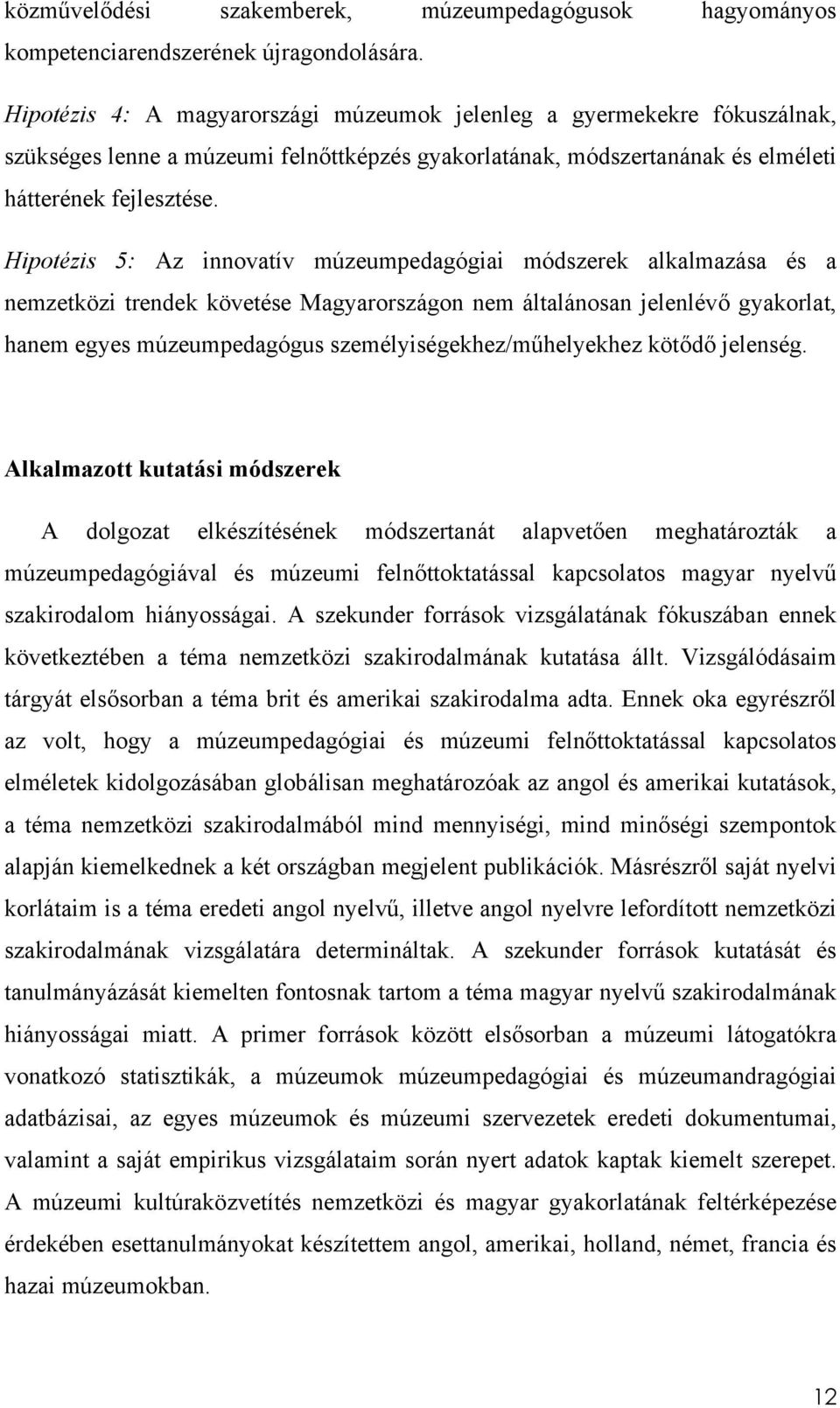 Hipotézis 5: Az innovatív múzeumpedagógiai módszerek alkalmazása és a nemzetközi trendek követése Magyarországon nem általánosan jelenlévő gyakorlat, hanem egyes múzeumpedagógus