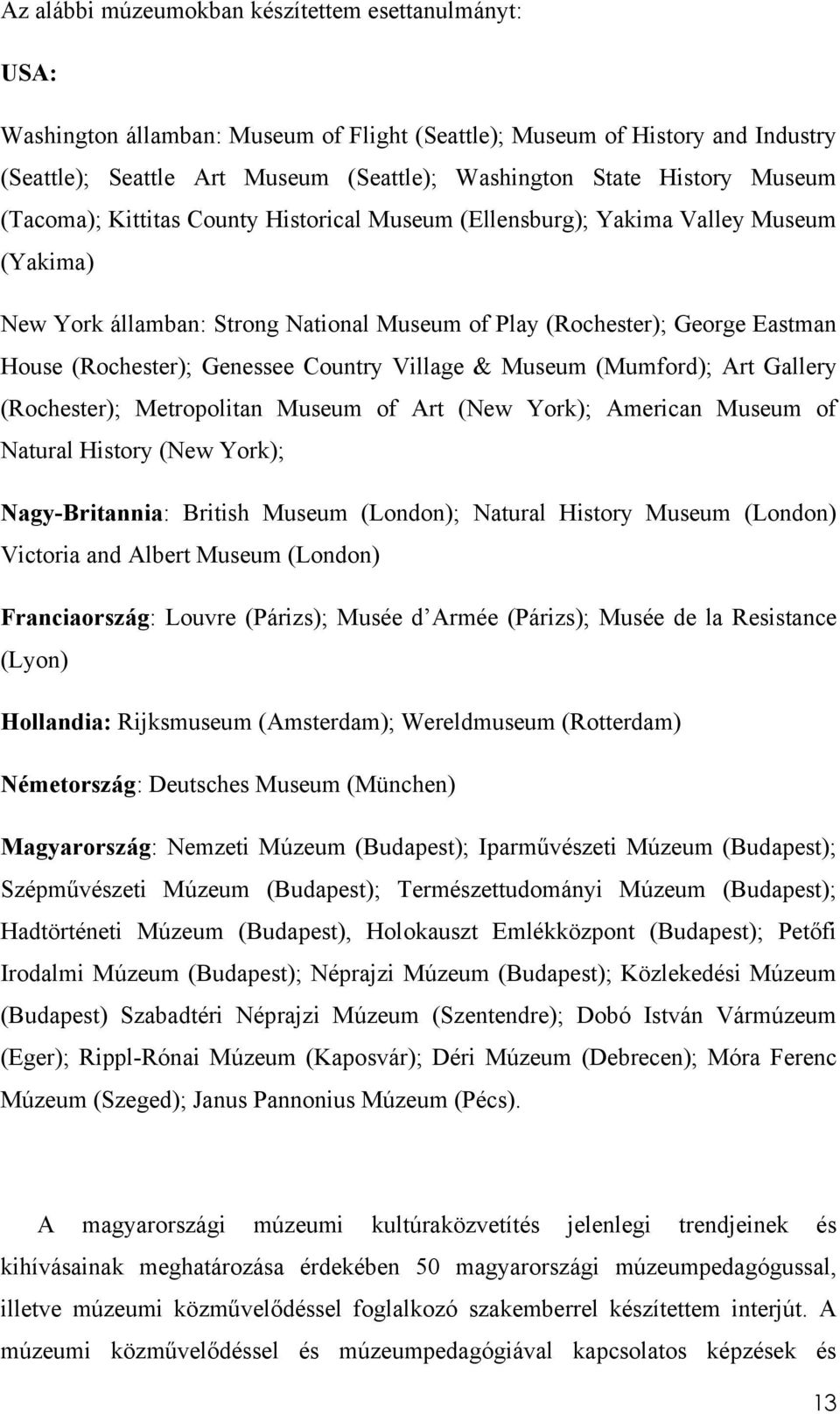 Genessee Country Village & Museum (Mumford); Art Gallery (Rochester); Metropolitan Museum of Art (New York); American Museum of Natural History (New York); Nagy-Britannia: British Museum (London);