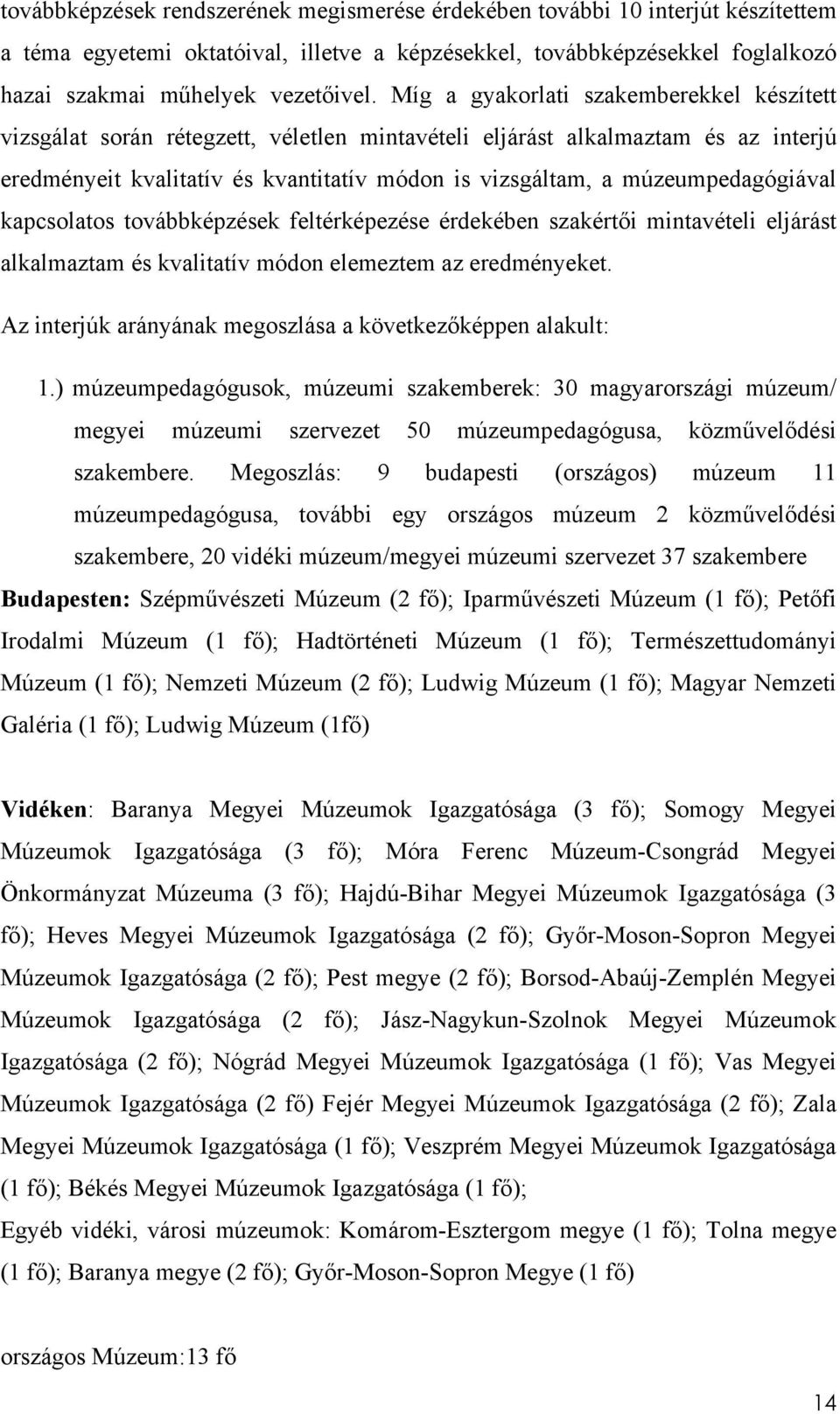 múzeumpedagógiával kapcsolatos továbbképzések feltérképezése érdekében szakértői mintavételi eljárást alkalmaztam és kvalitatív módon elemeztem az eredményeket.