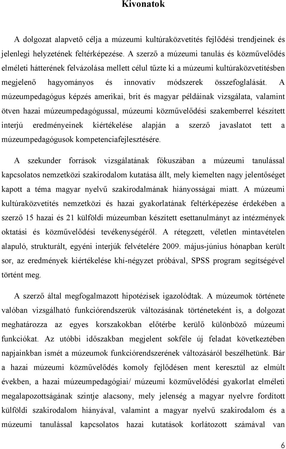 A múzeumpedagógus képzés amerikai, brit és magyar példáinak vizsgálata, valamint ötven hazai múzeumpedagógussal, múzeumi közművelődési szakemberrel készített interjú eredményeinek kiértékelése