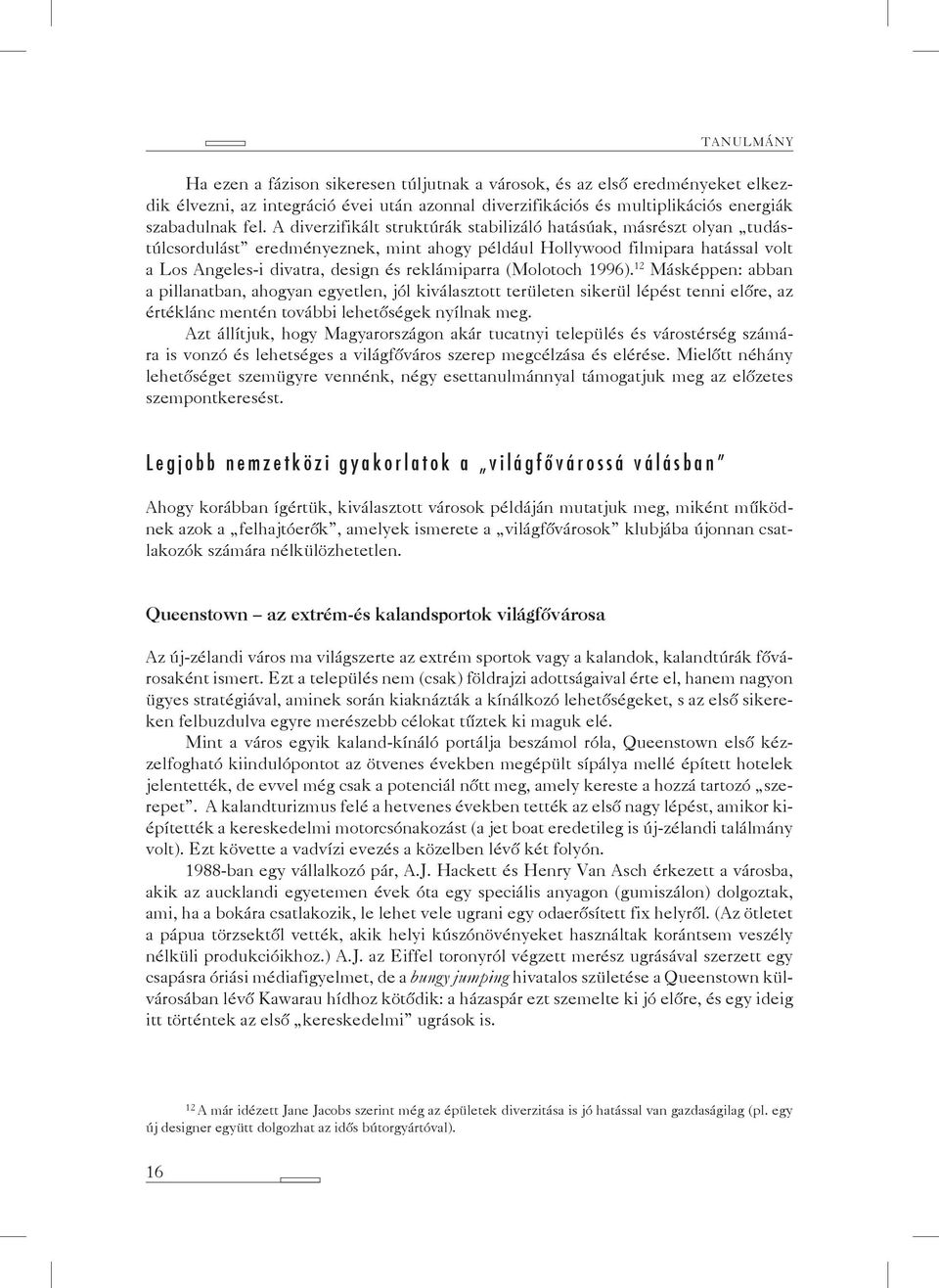 (Molotoch 1996). 12 Másképpen: abban a pillanatban, ahogyan egyetlen, jól kiválasztott területen sikerül lépést tenni előre, az értéklánc mentén további lehetőségek nyílnak meg.