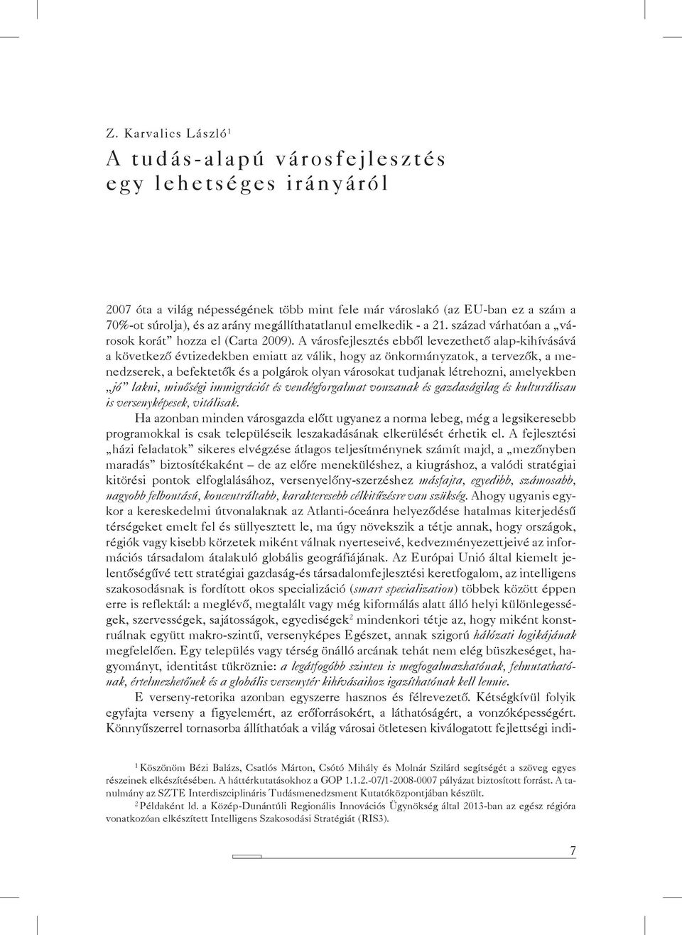 A városfejlesztés ebből levezethető alap-kihívásává a következő évtizedekben emiatt az válik, hogy az önkormányzatok, a tervezők, a menedzserek, a befektetők és a polgárok olyan városokat tudjanak