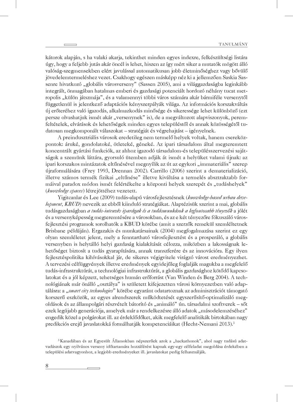 Csakhogy egészen másképp néz ki a jellemzően Saskia Sassenre hivatkozó globális városverseny (Sassen 2005), ami a világgazdaságba leginkább integrált, önmagában hatalmas emberi és gazdasági