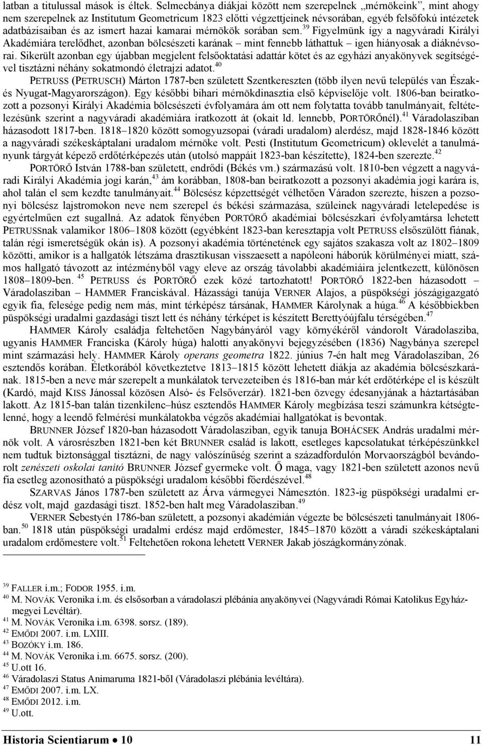 hazai kamarai mérnökök sorában sem. 39 Figyelmünk így a nagyváradi Királyi Akadémiára terelődhet, azonban bölcsészeti karának mint fennebb láthattuk igen hiányosak a diáknévsorai.