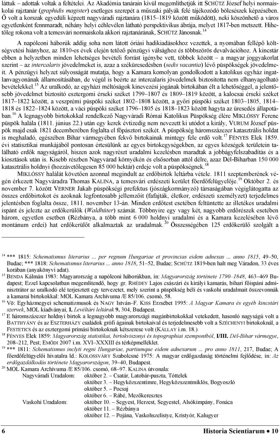 Ő volt a korszak egyedüli képzett nagyváradi rajztanára (1815 1819 között működött), neki köszönhető a város egyetlenként fennmaradt, néhány helyi céhlevélen látható perspektivikus ábrája, melyet