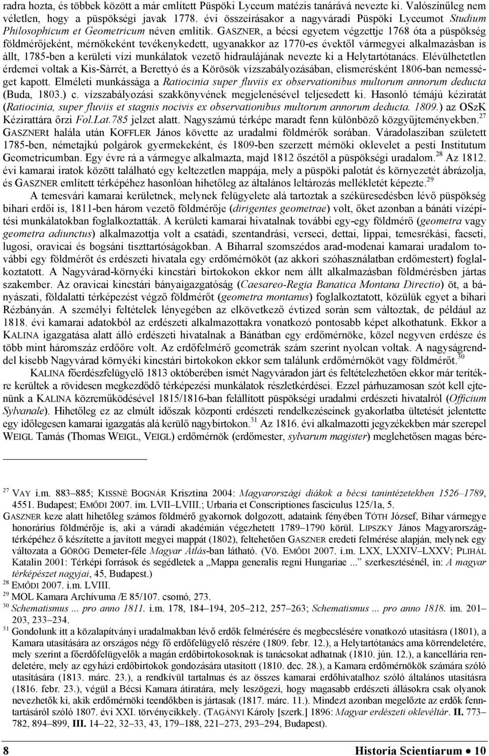 GASZNER, a bécsi egyetem végzettje 1768 óta a püspökség földmérőjeként, mérnökeként tevékenykedett, ugyanakkor az 1770-es évektől vármegyei alkalmazásban is állt, 1785-ben a kerületi vízi munkálatok