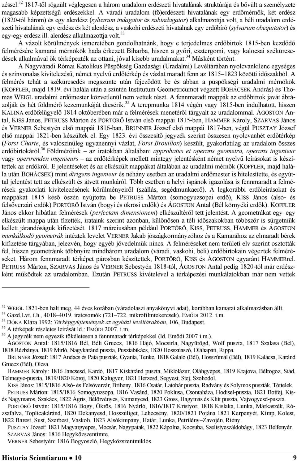 egy erdész és két alerdész, a vaskohi erdészeti hivatalnak egy erdőbíró (sylvarum obequitator) és egy-egy erdész ill. alerdész alkalmazottja volt.