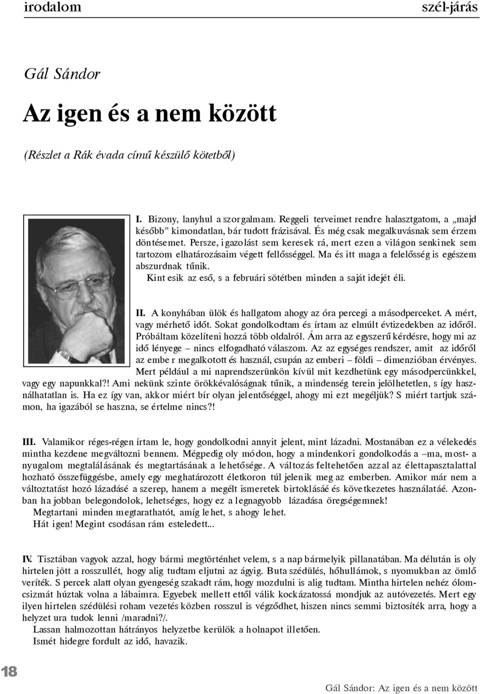 Persze, i gazolást sem keresek rá, mert ezen a világon senki nek sem tartozom elhatározásaim végett fellõsséggel. Ma és itt maga a felelõsség is egészem abszurdnak tûnik.