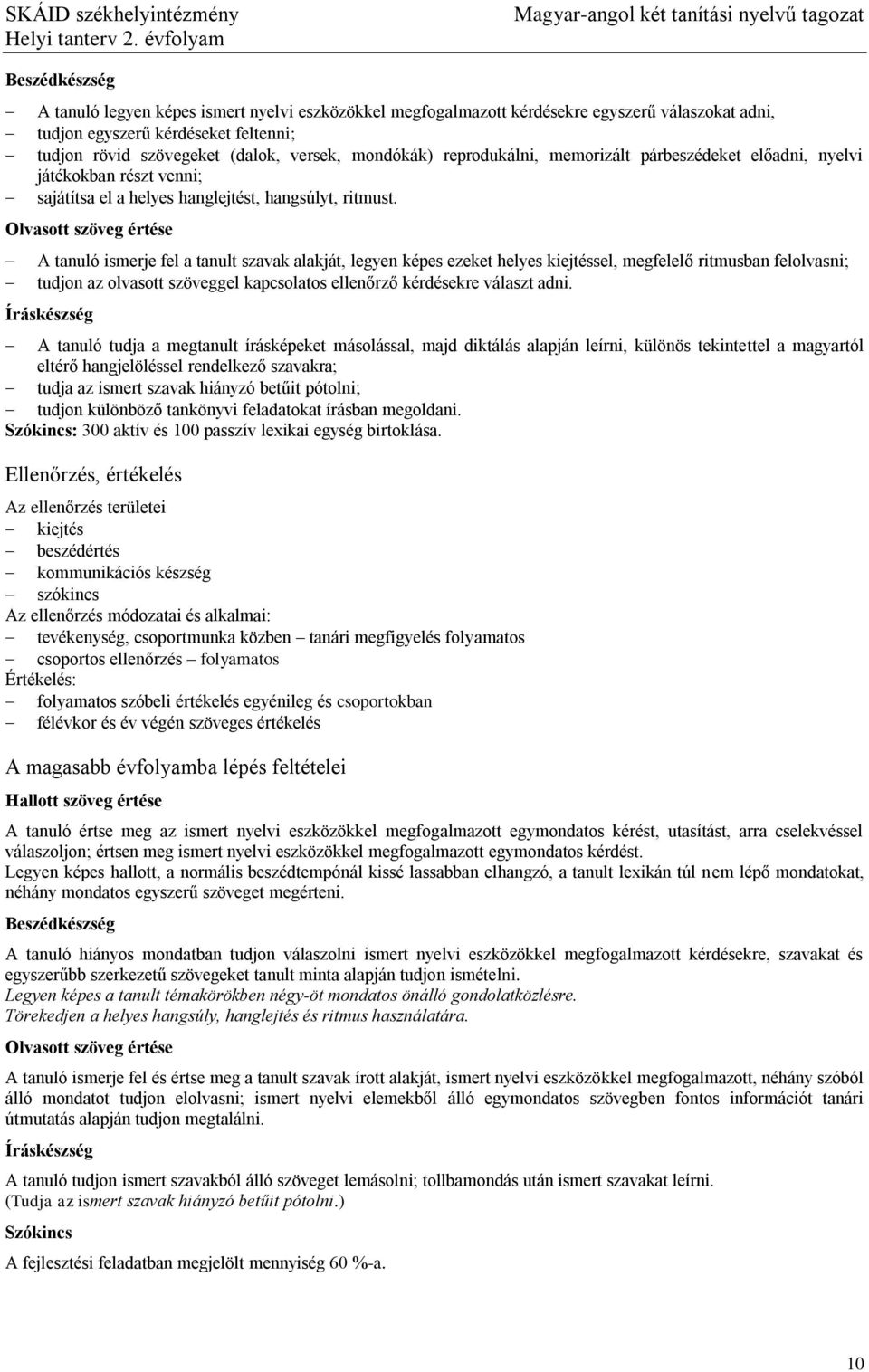 mondókák) reprodukálni, memorizált párbeszédeket előadni, nyelvi játékokban részt venni; sajátítsa el a helyes hanglejtést, hangsúlyt, ritmust.