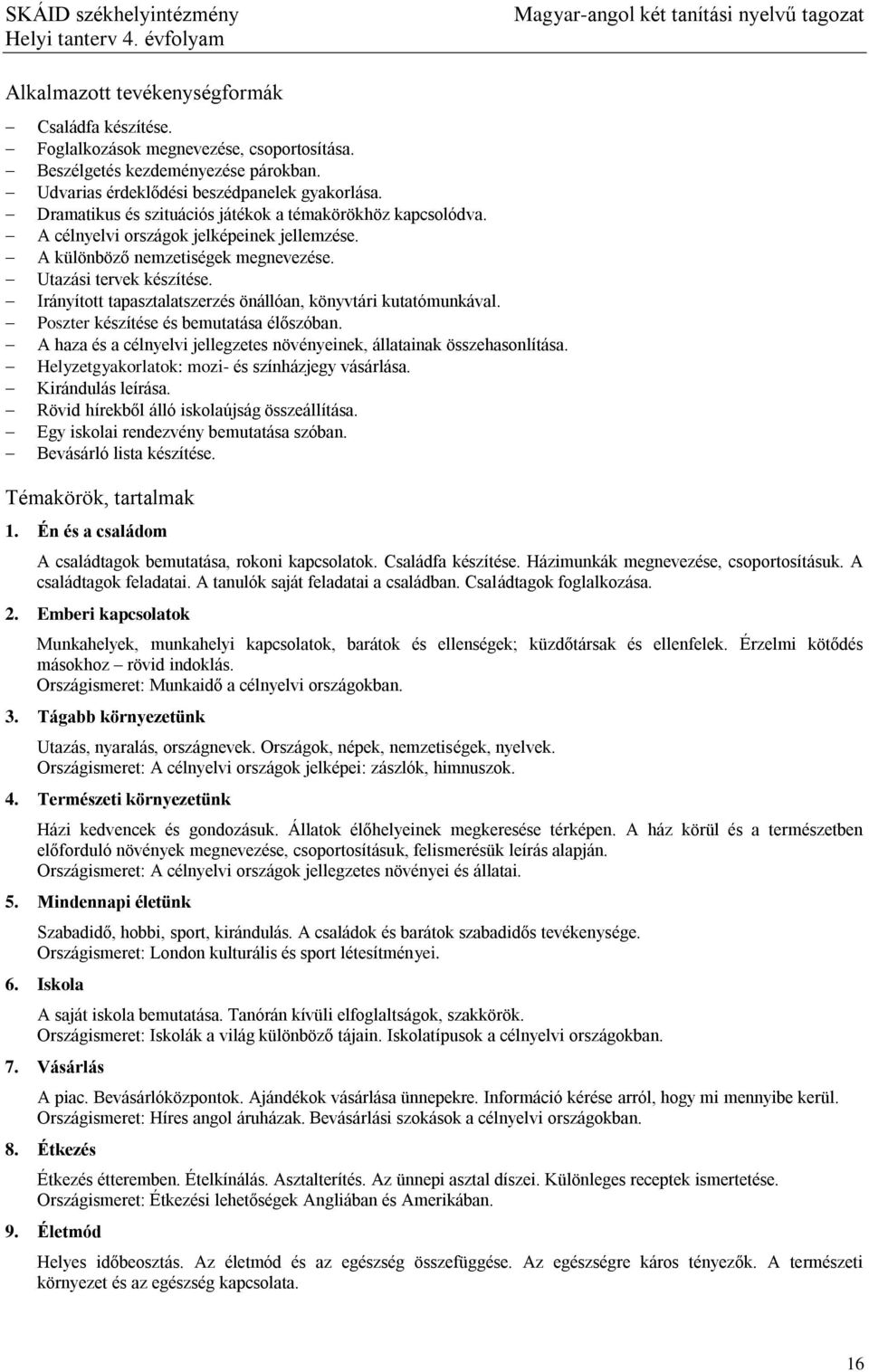 Utazási tervek készítése. Irányított tapasztalatszerzés önállóan, könyvtári kutatómunkával. Poszter készítése és bemutatása élőszóban.