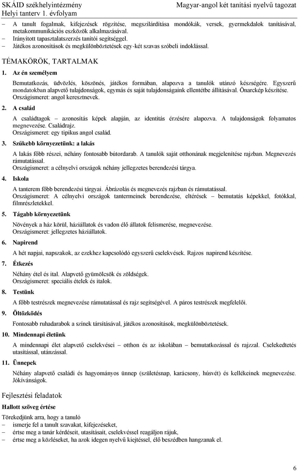 Az én személyem Bemutatkozás, üdvözlés, köszönés, játékos formában, alapozva a tanulók utánzó készségére.