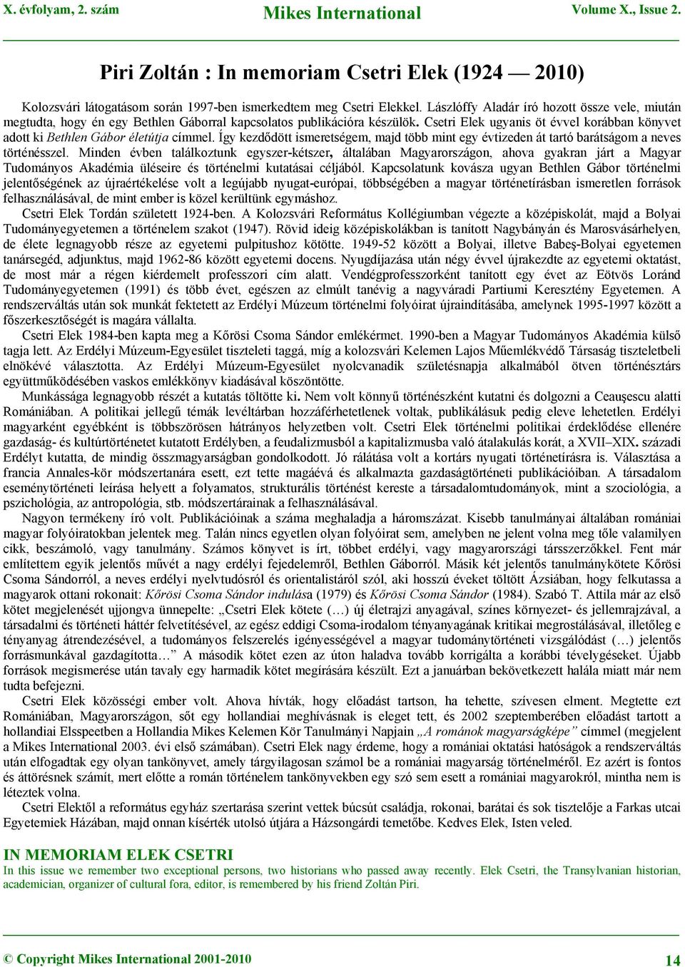 Csetri Elek ugyanis öt évvel korábban könyvet adott ki Bethlen Gábor életútja címmel. Így kezdődött ismeretségem, majd több mint egy évtizeden át tartó barátságom a neves történésszel.