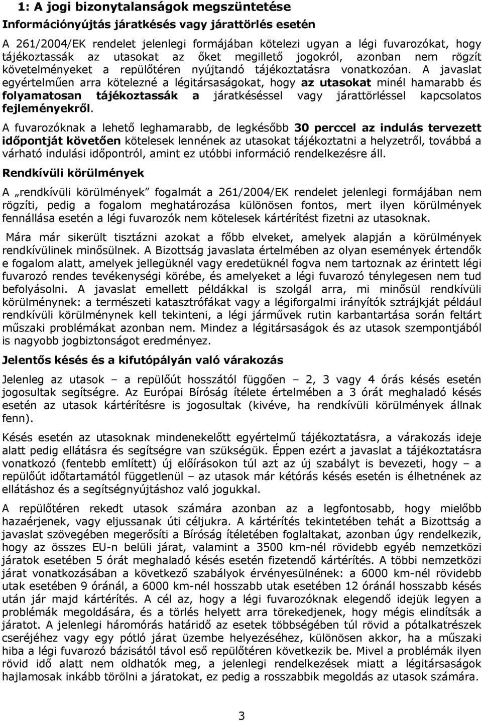 A javaslat egyértelműen arra kötelezné a légitársaságokat, hogy az utasokat minél hamarabb és folyamatosan tájékoztassák a járatkéséssel vagy járattörléssel kapcsolatos fejleményekről.