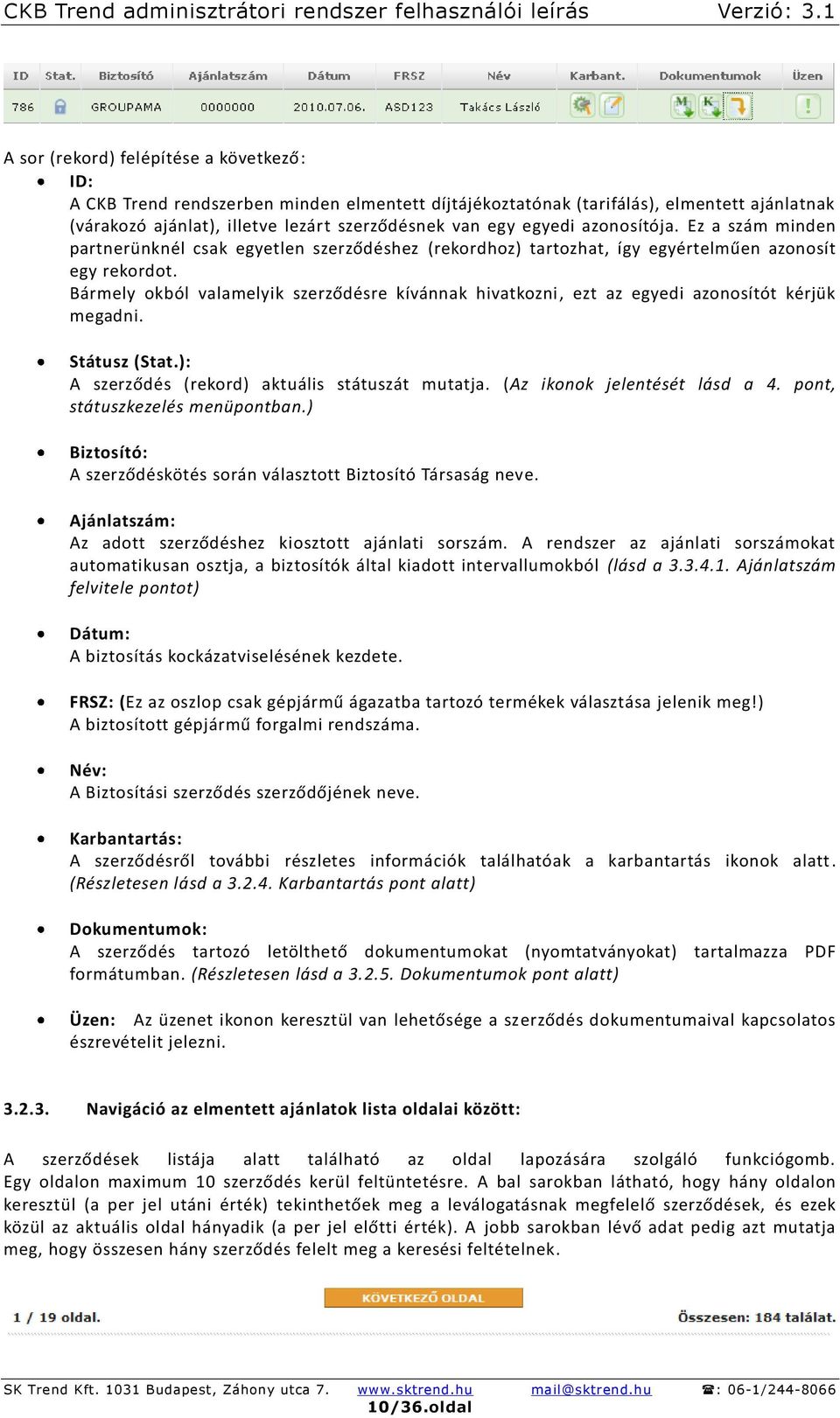 Bármely okból valamelyik szerződésre kívánnak hivatkozni, ezt az egyedi azonosítót kérjük megadni. Státusz (Stat.): A szerződés (rekord) aktuális státuszát mutatja. (Az ikonok jelentését lásd a 4.