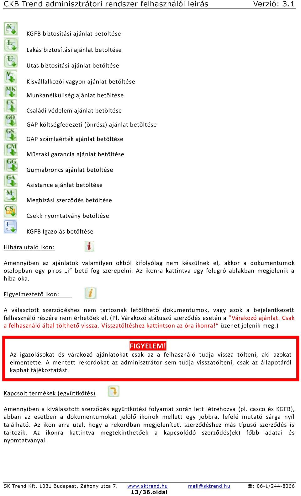 Megbízási szerződés betöltése Csekk nyomtatvány betöltése KGFB Igazolás betöltése Hibára utaló ikon: Amennyiben az ajánlatok valamilyen okból kifolyólag nem készülnek el, akkor a dokumentumok