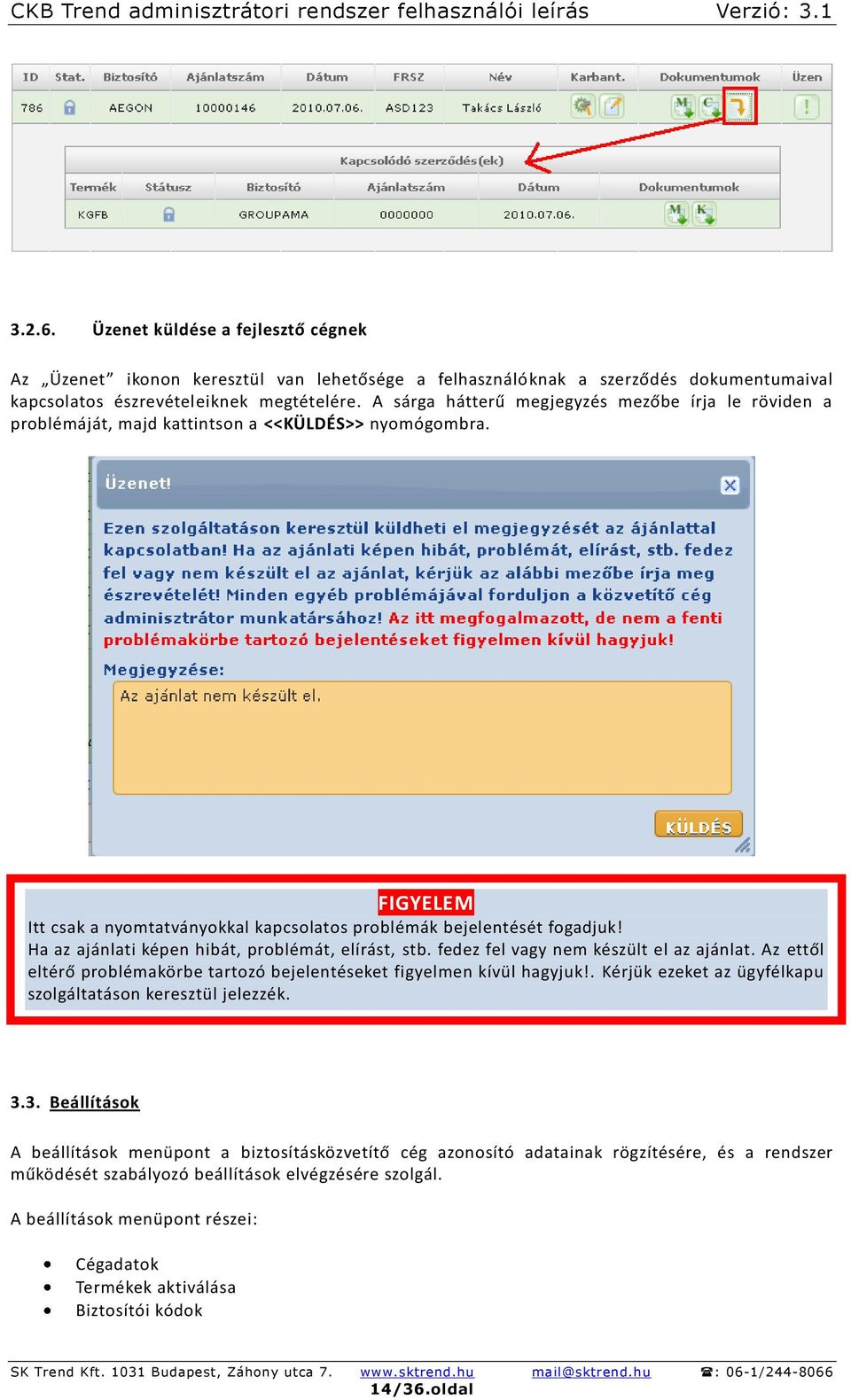 Ha az ajánlati képen hibát, problémát, elírást, stb. fedez fel vagy nem készült el az ajánlat. Az ettől eltérő problémakörbe tartozó bejelentéseket figyelmen kívül hagyjuk!