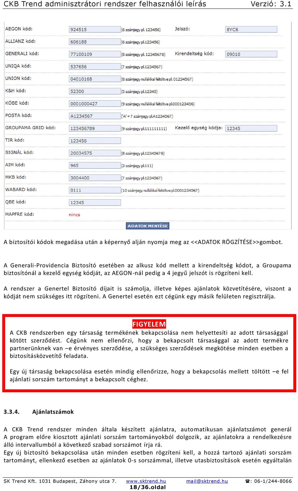 A rendszer a Genertel Biztosító díjait is számolja, illetve képes ajánlatok közvetítésére, viszont a kódját nem szükséges itt rögzíteni. A Genertel esetén ezt cégünk egy másik felületen regisztrálja.