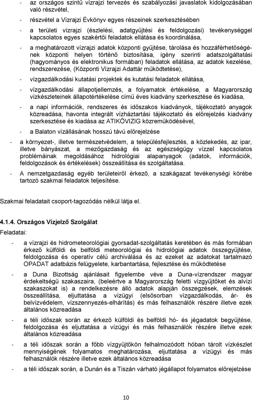 központi helyen történő biztosítása, igény szerinti adatszolgáltatási (hagyományos és elektronikus formában) feladatok ellátása, az adatok kezelése, rendszerezése, (Központi Vízrajzi Adattár