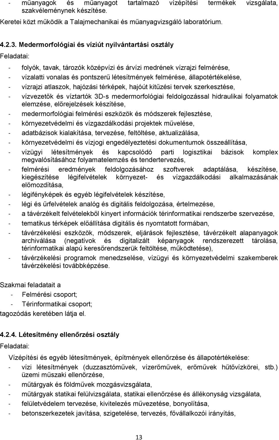 állapotértékelése, - vízrajzi atlaszok, hajózási térképek, hajóút kitűzési tervek szerkesztése, - vízvezetők és víztartók 3D-s medermorfológiai feldolgozással hidraulikai folyamatok elemzése,