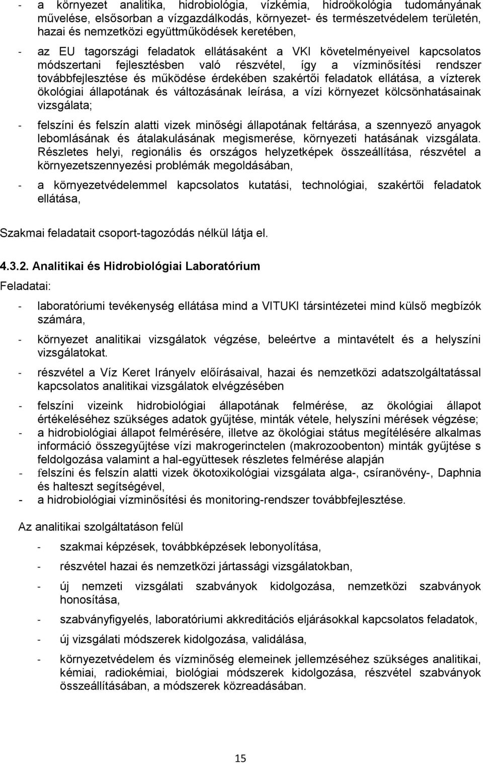 szakértői feladatok ellátása, a vízterek ökológiai állapotának és változásának leírása, a vízi környezet kölcsönhatásainak vizsgálata; - felszíni és felszín alatti vizek minőségi állapotának