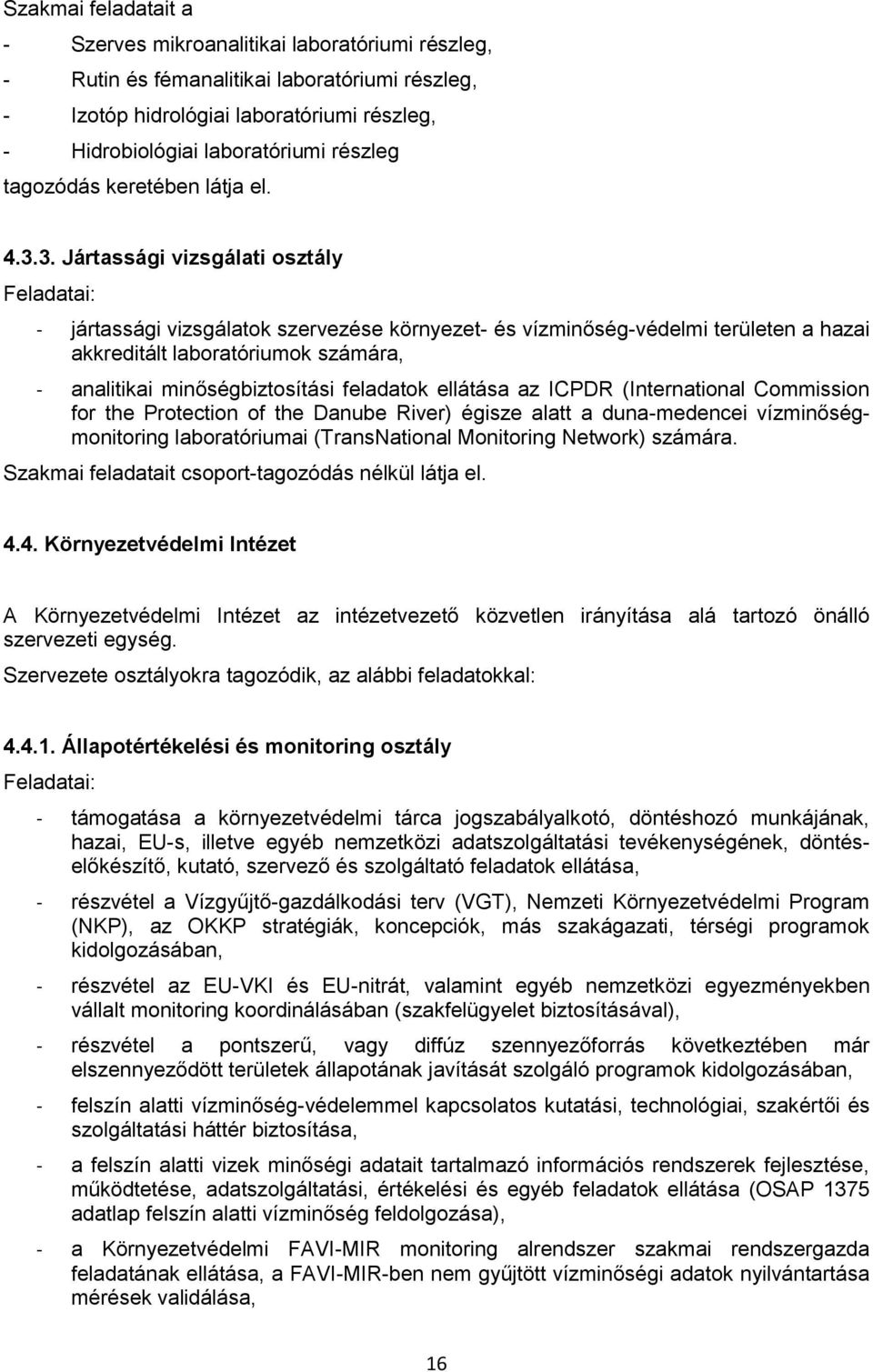 3. Jártassági vizsgálati osztály Feladatai: - jártassági vizsgálatok szervezése környezet- és vízminőség-védelmi területen a hazai akkreditált laboratóriumok számára, - analitikai minőségbiztosítási