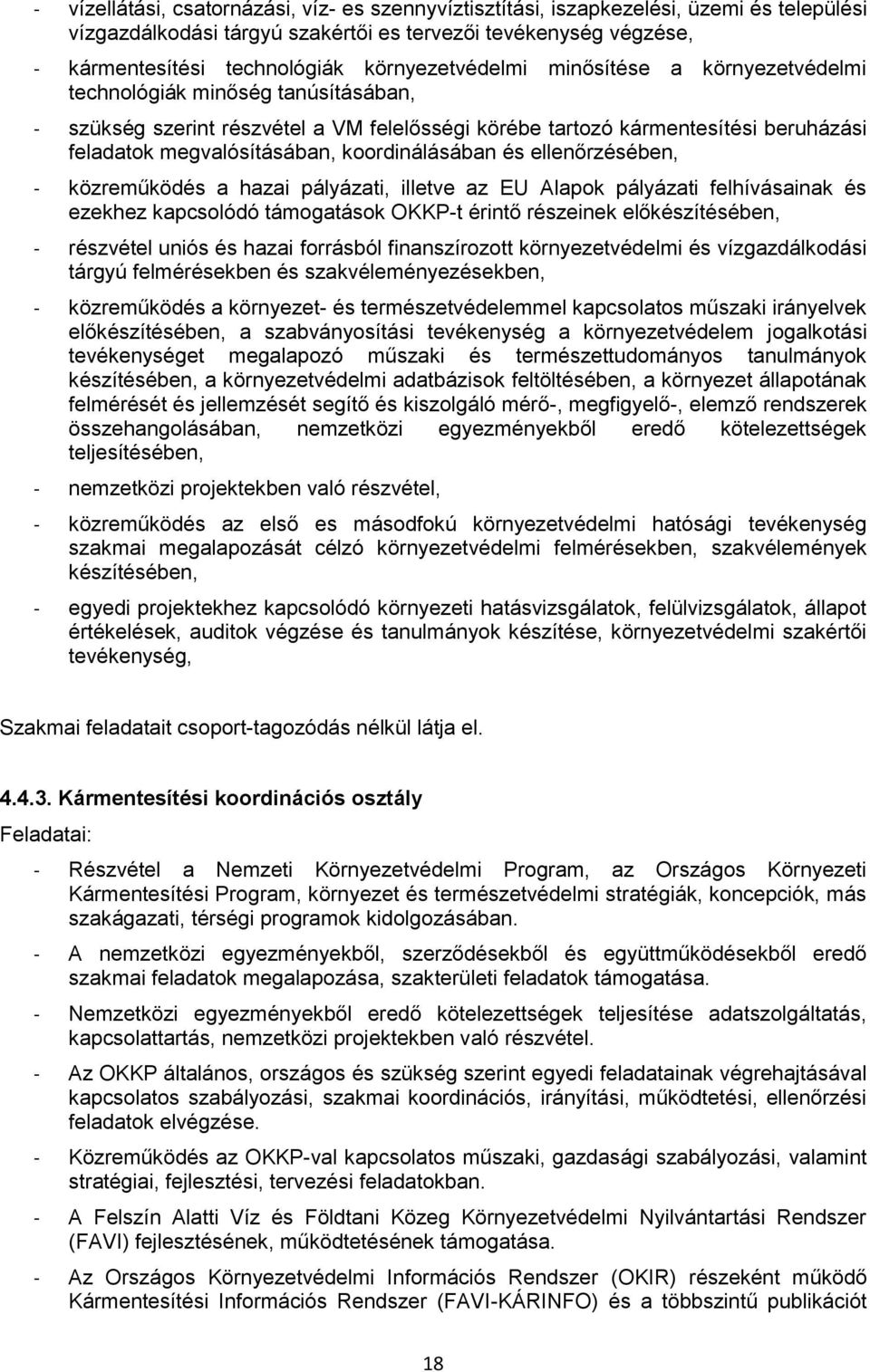 koordinálásában és ellenőrzésében, - közreműködés a hazai pályázati, illetve az EU Alapok pályázati felhívásainak és ezekhez kapcsolódó támogatások OKKP-t érintő részeinek előkészítésében, -