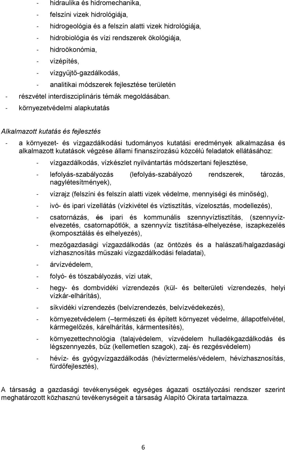 - környezetvédelmi alapkutatás Alkalmazott kutatás és fejlesztés - a környezet- és vízgazdálkodási tudományos kutatási eredmények alkalmazása és alkalmazott kutatások végzése állami finanszírozású