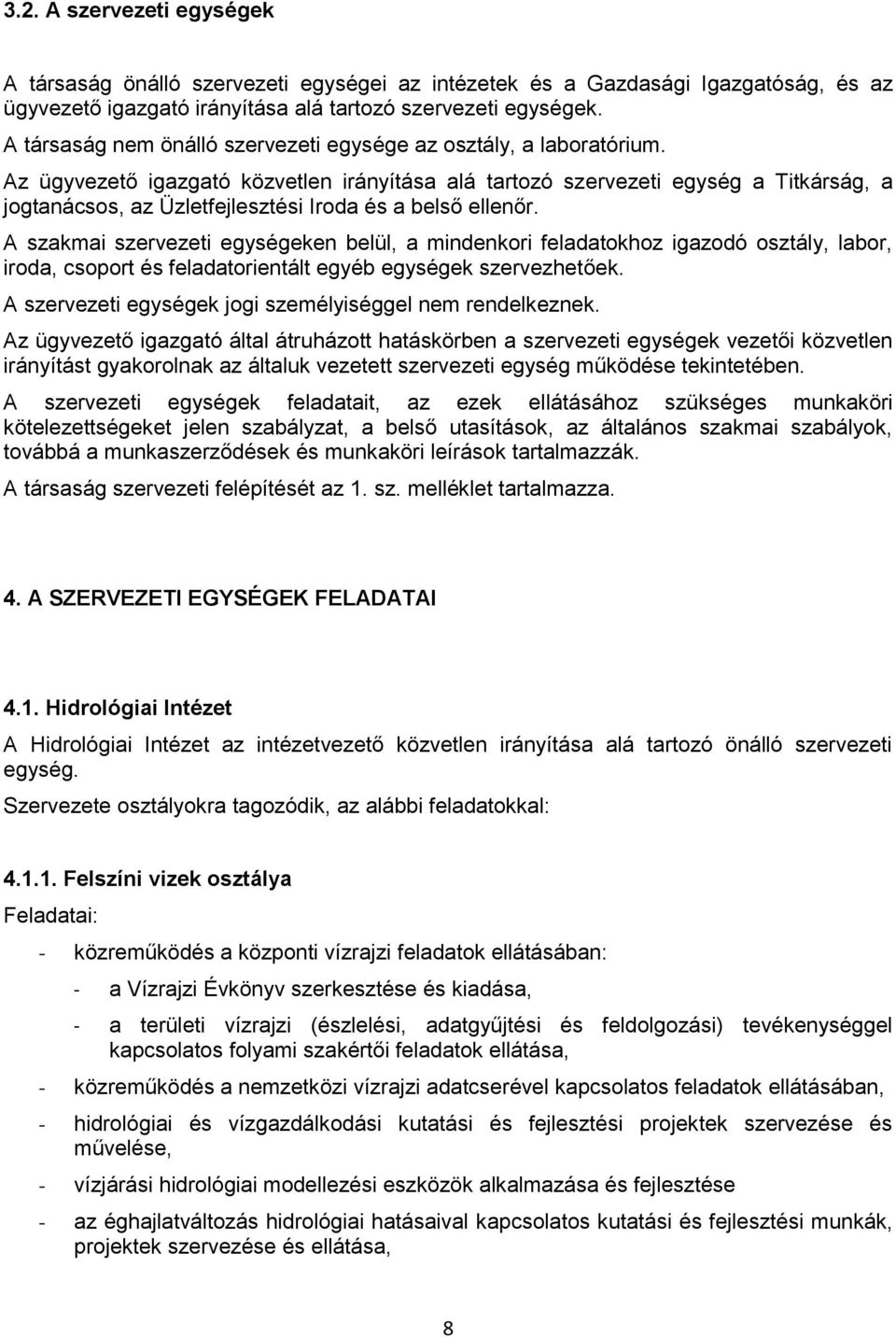 Az ügyvezető igazgató közvetlen irányítása alá tartozó szervezeti egység a Titkárság, a jogtanácsos, az Üzletfejlesztési Iroda és a belső ellenőr.