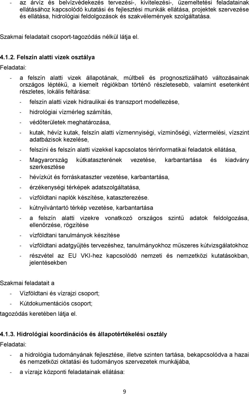 Felszín alatti vizek osztálya Feladatai: - a felszín alatti vizek állapotának, múltbeli és prognosztizálható változásainak országos léptékű, a kiemelt régiókban történő részletesebb, valamint