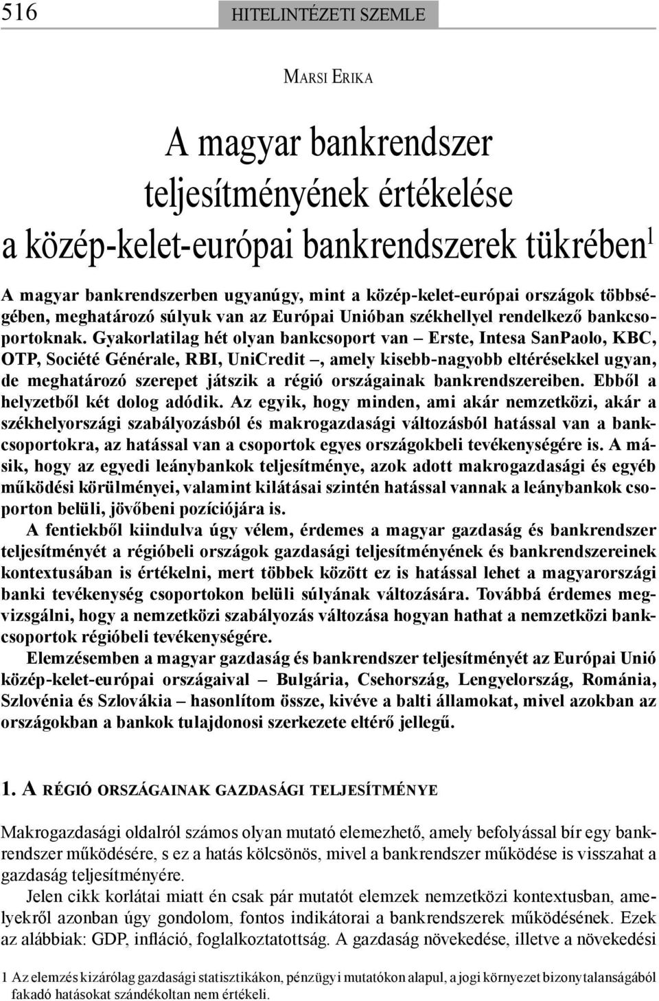 Gyakorlatilag hét olyan bankcsoport van Erste, Intesa SanPaolo, KBC, OTP, Société Générale, RBI, UniCredit, amely kisebb-nagyobb eltérésekkel ugyan, de meghatározó szerepet játszik a régió