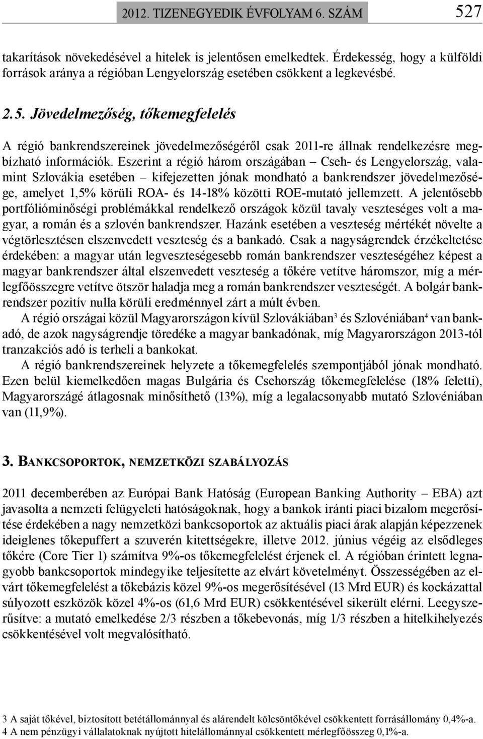 A jelentősebb portfólióminőségi problémákkal rendelkező országok közül tavaly veszteséges volt a magyar, a román és a szlovén bankrendszer.