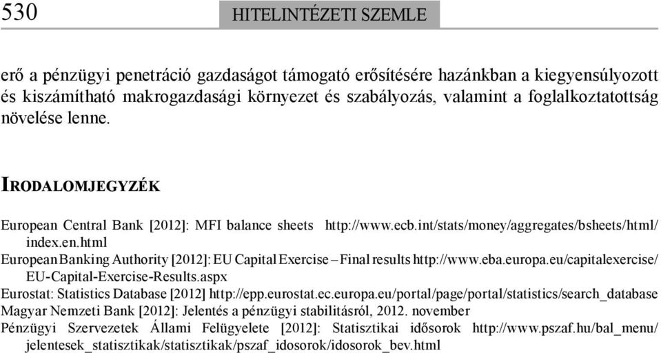 eba.europa.eu/capitalexercise/ EU-Capital-Exercise-Results.aspx Eurostat: Statistics Database [2012] http://epp.eurostat.ec.europa.eu/portal/page/portal/statistics/search_database Magyar Nemzeti Bank [2012]: Jelentés a pénzügyi stabilitásról, 2012.