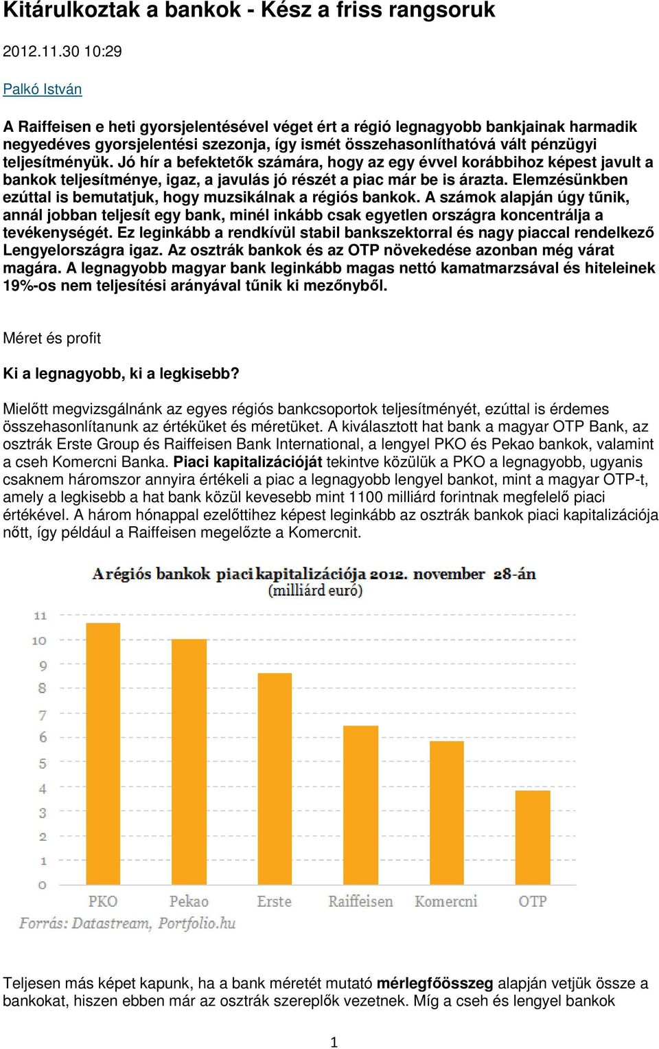 teljesítményük. Jó hír a befektetők számára, hogy az egy évvel korábbihoz képest javult a bankok teljesítménye, igaz, a javulás jó részét a piac már be is árazta.