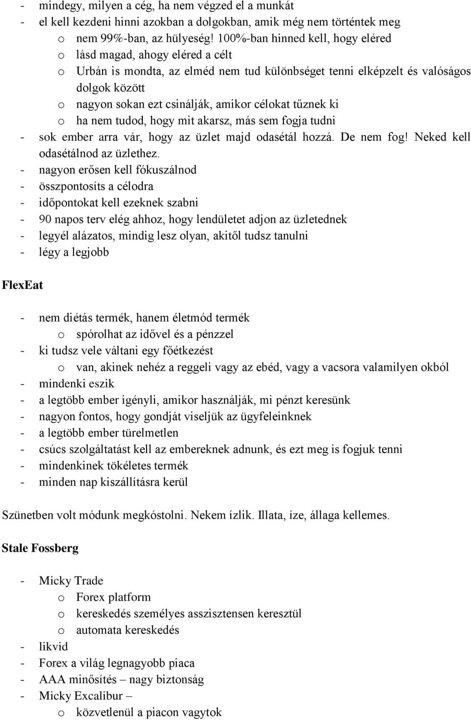 célokat tűznek ki o ha nem tudod, hogy mit akarsz, más sem fogja tudni - sok ember arra vár, hogy az üzlet majd odasétál hozzá. De nem fog! Neked kell odasétálnod az üzlethez.