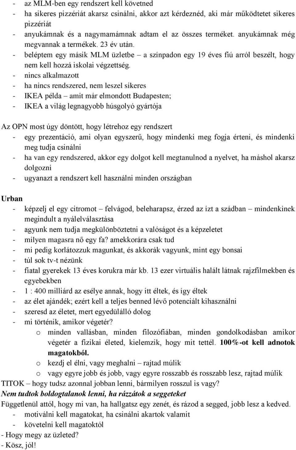 - nincs alkalmazott - ha nincs rendszered, nem leszel sikeres - IKEA példa amit már elmondott Budapesten; - IKEA a világ legnagyobb húsgolyó gyártója Az OPN most úgy döntött, hogy létrehoz egy