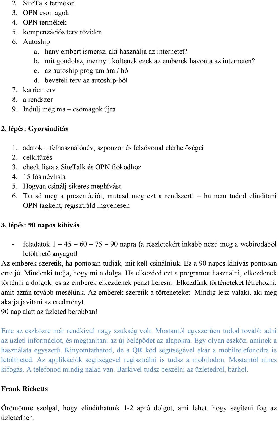 lépés: Gyorsindítás 1. adatok felhasználónév, szponzor és felsővonal elérhetőségei 2. célkitűzés 3. check lista a SiteTalk és OPN fiókodhoz 4. 15 fős névlista 5. Hogyan csinálj sikeres meghívást 6.