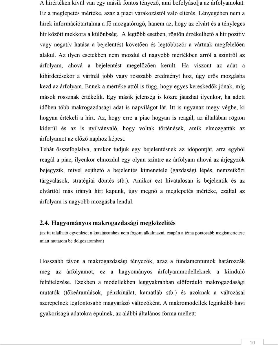 A legtöbb esetben, rögtön érzékelhető a hír pozitív vagy negatív hatása a bejelentést követően és legtöbbször a vártnak megfelelően alakul.