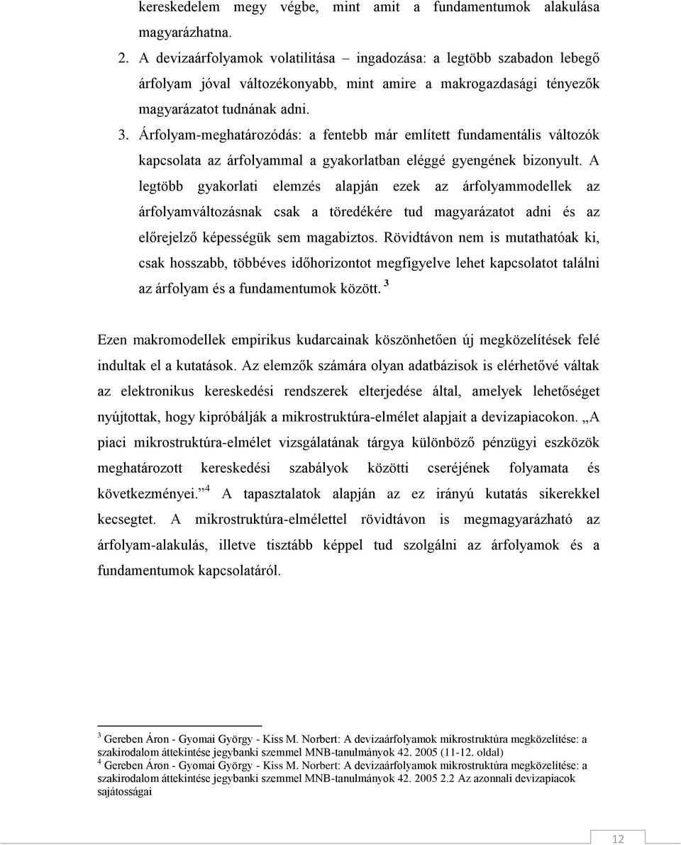 Árfolyam-meghatározódás: a fentebb már említett fundamentális változók kapcsolata az árfolyammal a gyakorlatban eléggé gyengének bizonyult.