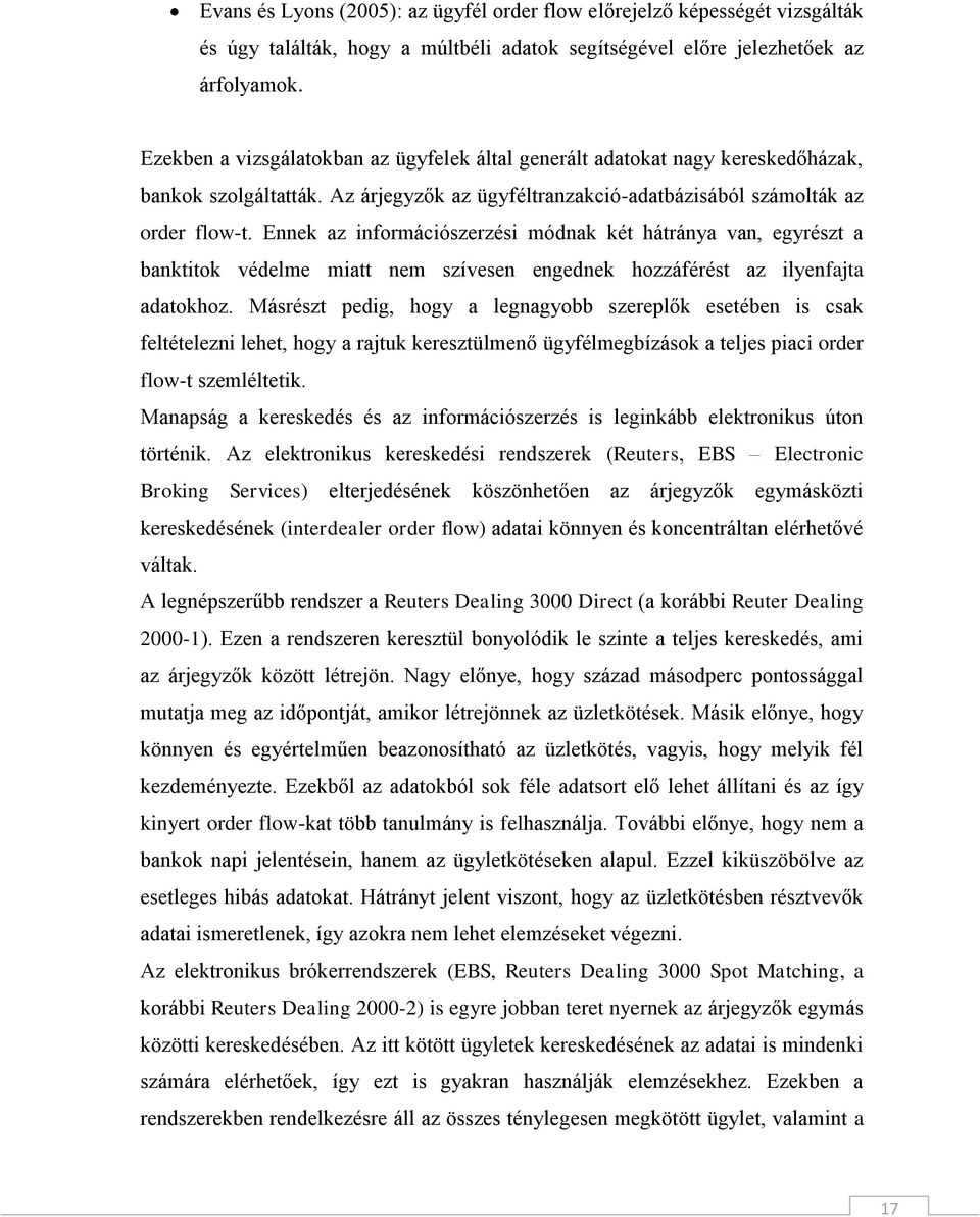 Ennek az információszerzési módnak két hátránya van, egyrészt a banktitok védelme miatt nem szívesen engednek hozzáférést az ilyenfajta adatokhoz.