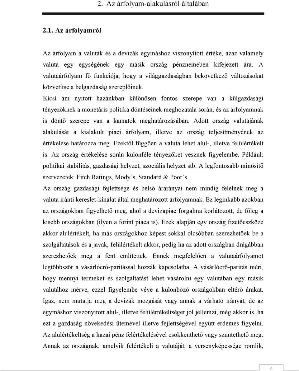 A valutaárfolyam fő funkciója, hogy a világgazdaságban bekövetkező változásokat közvetítse a belgazdaság szereplőinek.