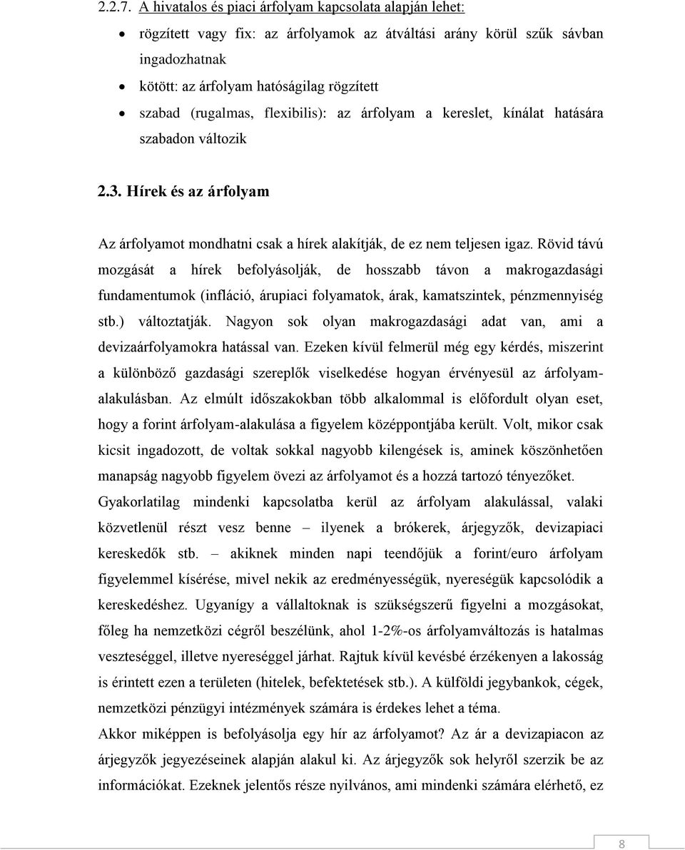 (rugalmas, flexibilis): az árfolyam a kereslet, kínálat hatására szabadon változik 2.3. Hírek és az árfolyam Az árfolyamot mondhatni csak a hírek alakítják, de ez nem teljesen igaz.