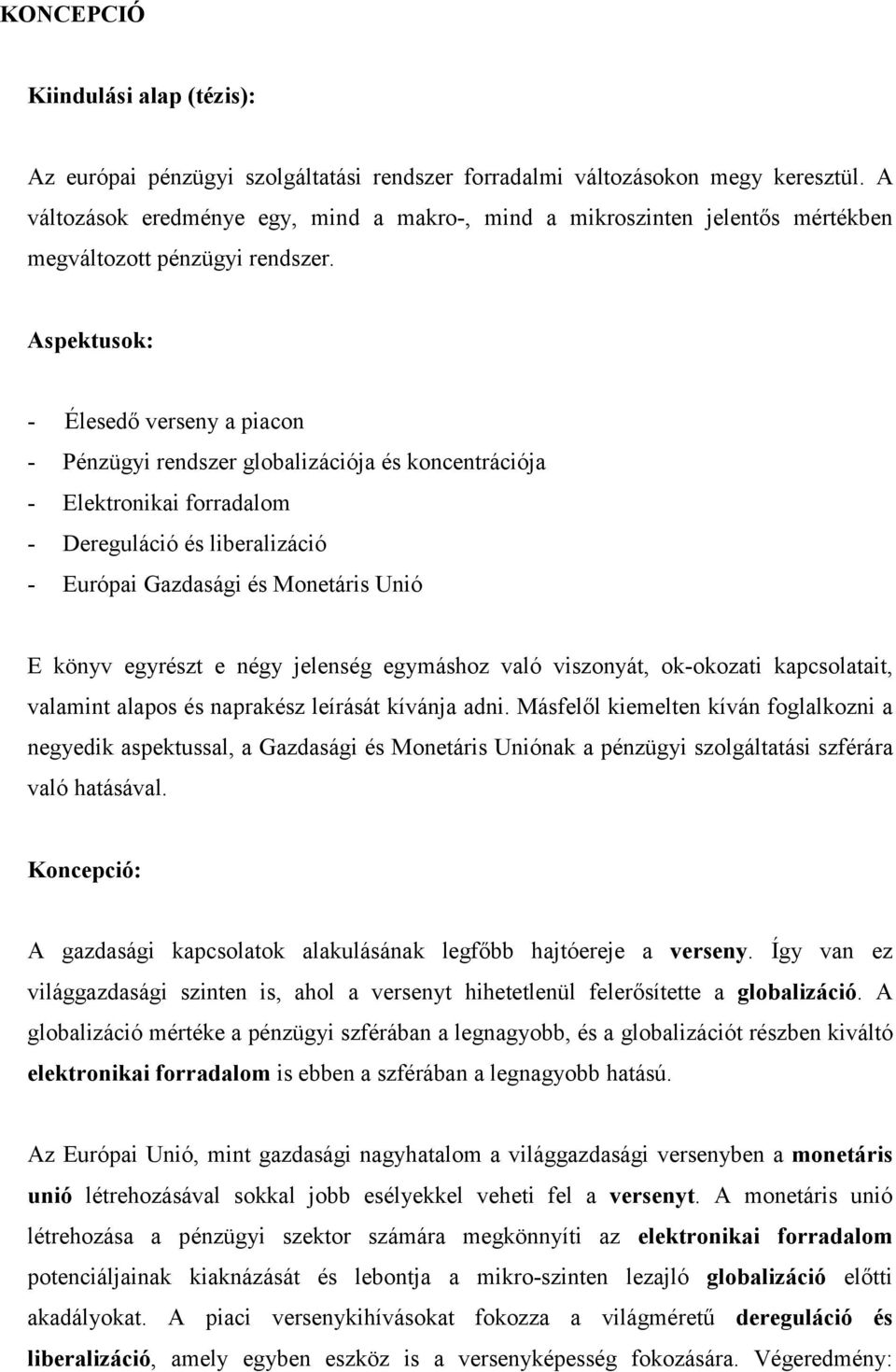 Aspektusok: - Élesedő verseny a piacon - Pénzügyi rendszer globalizációja és koncentrációja - Elektronikai forradalom - Dereguláció és liberalizáció - Európai Gazdasági és Monetáris Unió E könyv