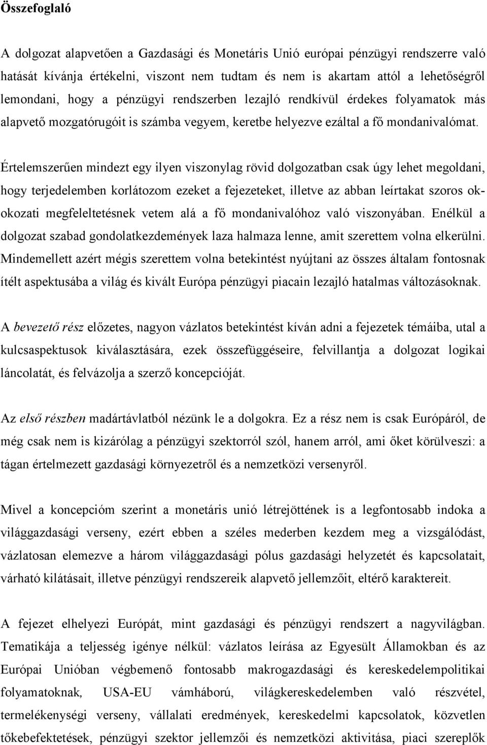 Értelemszerűen mindezt egy ilyen viszonylag rövid dolgozatban csak úgy lehet megoldani, hogy terjedelemben korlátozom ezeket a fejezeteket, illetve az abban leírtakat szoros okokozati