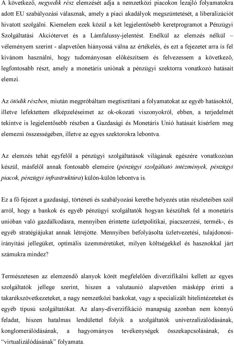 Enélkül az elemzés nélkül véleményem szerint - alapvetően hiányossá válna az értékelés, és ezt a fejezetet arra is fel kívánom használni, hogy tudományosan előkészítsem és felvezessem a következő,