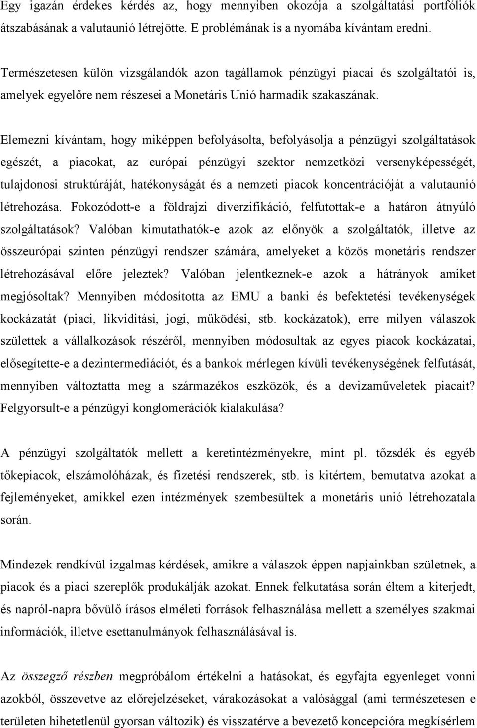 Elemezni kívántam, hogy miképpen befolyásolta, befolyásolja a pénzügyi szolgáltatások egészét, a piacokat, az európai pénzügyi szektor nemzetközi versenyképességét, tulajdonosi struktúráját,