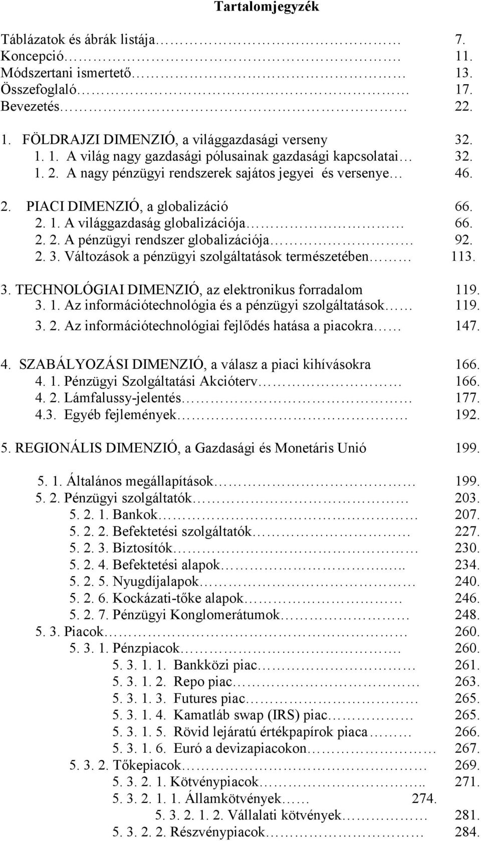 Változások a pénzügyi szolgáltatások természetében 113. 3. TECHNOLÓGIAI DIMENZIÓ, az elektronikus forradalom 119. 3. 1. Az információtechnológia és a pénzügyi szolgáltatások 119. 3. 2.