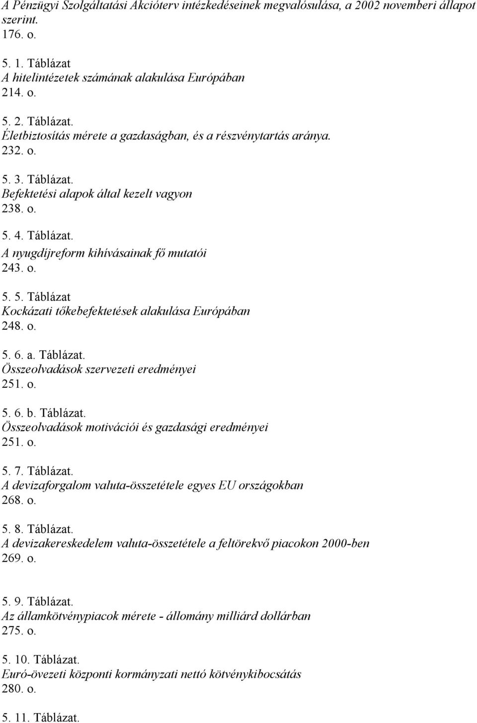 o. 5. 6. a. Táblázat. Összeolvadások szervezeti eredményei 251. o. 5. 6. b. Táblázat. Összeolvadások motivációi és gazdasági eredményei 251. o. 5. 7. Táblázat. A devizaforgalom valuta-összetétele egyes EU országokban 268.